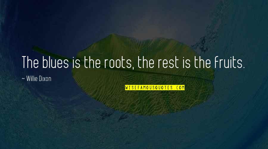 Taking The High Road Quotes By Willie Dixon: The blues is the roots, the rest is