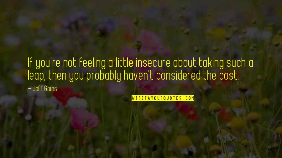 Taking The Leap Quotes By Jeff Goins: If you're not feeling a little insecure about