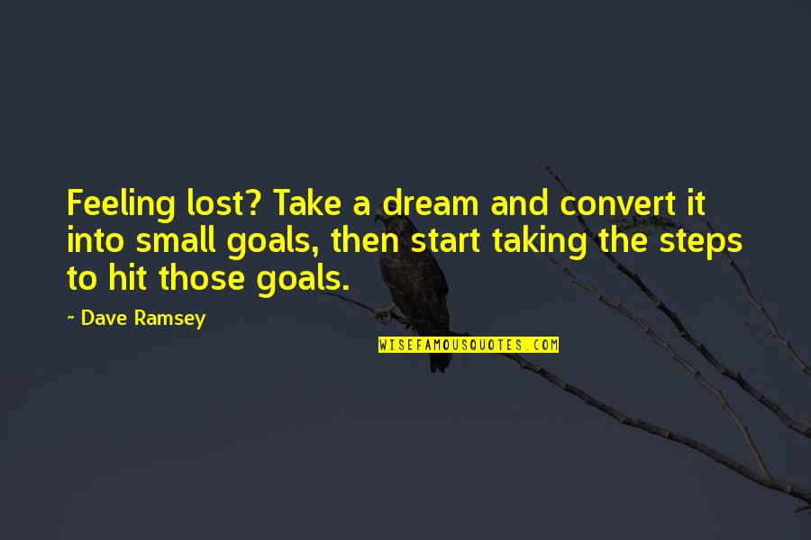 Taking The Steps Quotes By Dave Ramsey: Feeling lost? Take a dream and convert it Taking The Steps Quotes By Dave Ramsey: Feeling lost? Take a dream and convert it