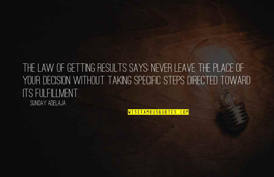 Taking The Steps Quotes By Sunday Adelaja: The law of getting results says; never leave Taking The Steps Quotes By Sunday Adelaja: The law of getting results says; never leave