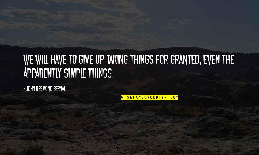 Taking Things Granted Quotes By John Desmond Bernal: We will have to give up taking things