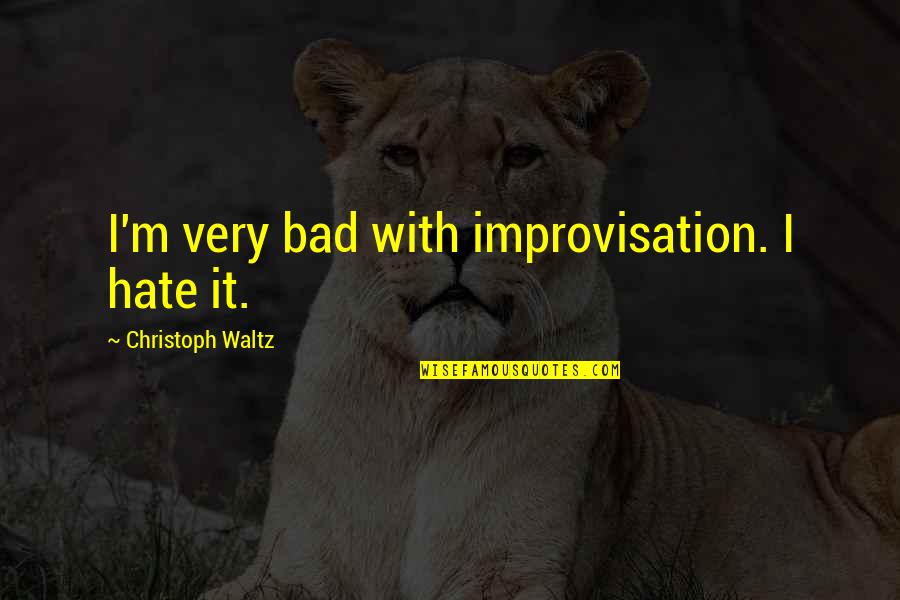 Taking Things Out On The Ones You Love Quotes By Christoph Waltz: I'm very bad with improvisation. I hate it. Taking Things Out On The Ones You Love Quotes By Christoph Waltz: I'm very bad with improvisation. I hate it.