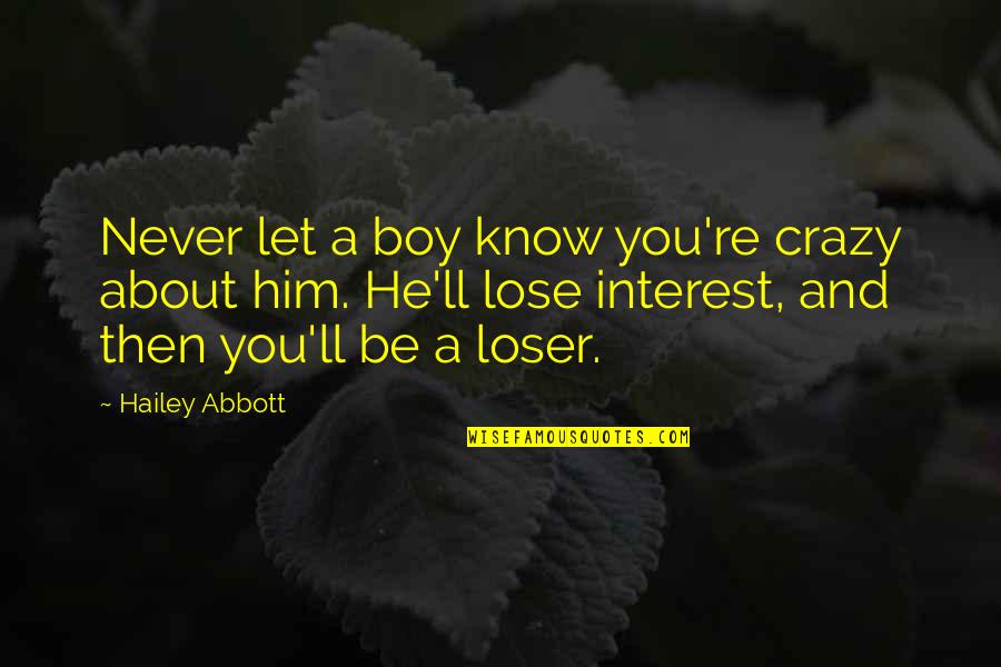 Taking Things Out On The Ones You Love Quotes By Hailey Abbott: Never let a boy know you're crazy about Taking Things Out On The Ones You Love Quotes By Hailey Abbott: Never let a boy know you're crazy about