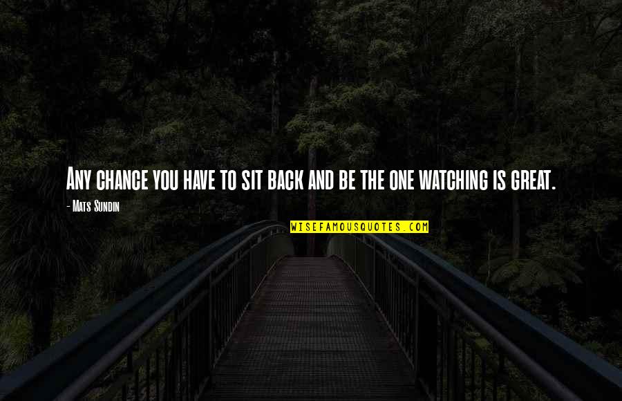 Taking Things Out On The Ones You Love Quotes By Mats Sundin: Any chance you have to sit back and