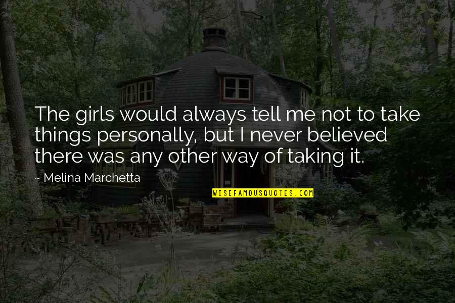 Taking Things Personally Quotes By Melina Marchetta: The girls would always tell me not to