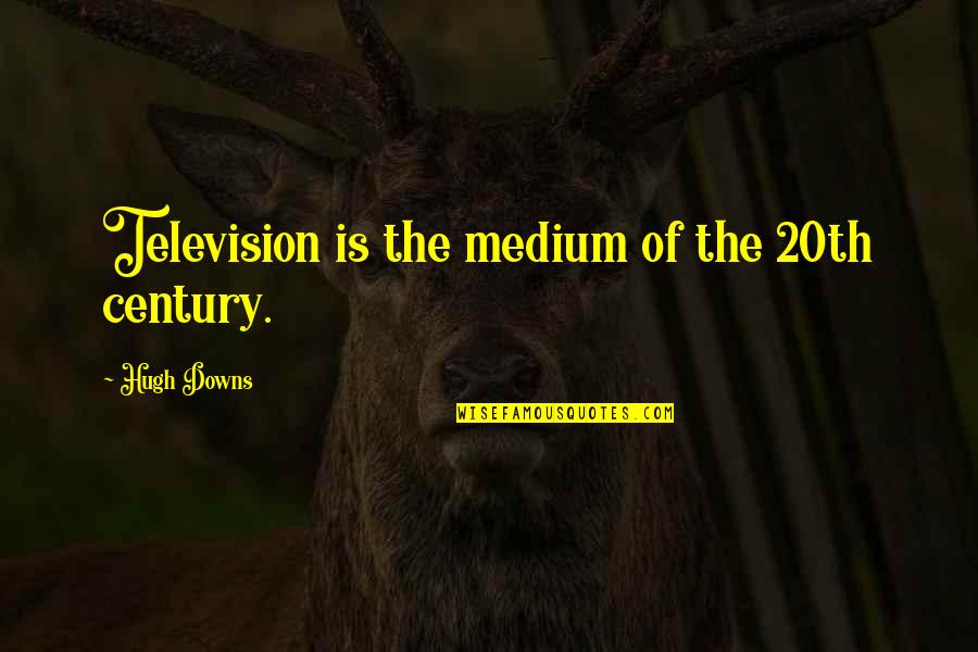 Taking Things Positively Quotes By Hugh Downs: Television is the medium of the 20th century. Taking Things Positively Quotes By Hugh Downs: Television is the medium of the 20th century.