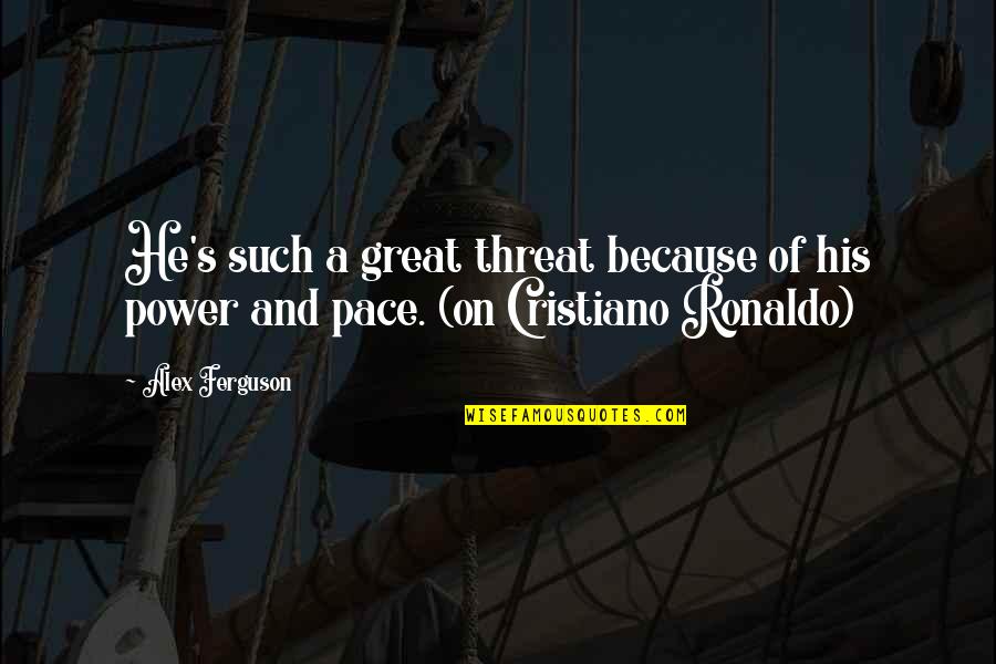 Taking Things Slow In Relationships Quotes By Alex Ferguson: He's such a great threat because of his