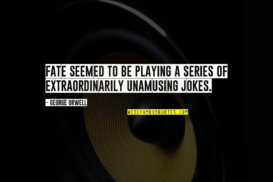 Taking Things Too Literally Quotes By George Orwell: Fate seemed to be playing a series of