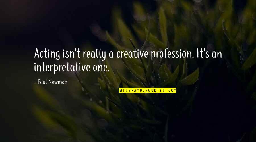Taking Things Too Literally Quotes By Paul Newman: Acting isn't really a creative profession. It's an