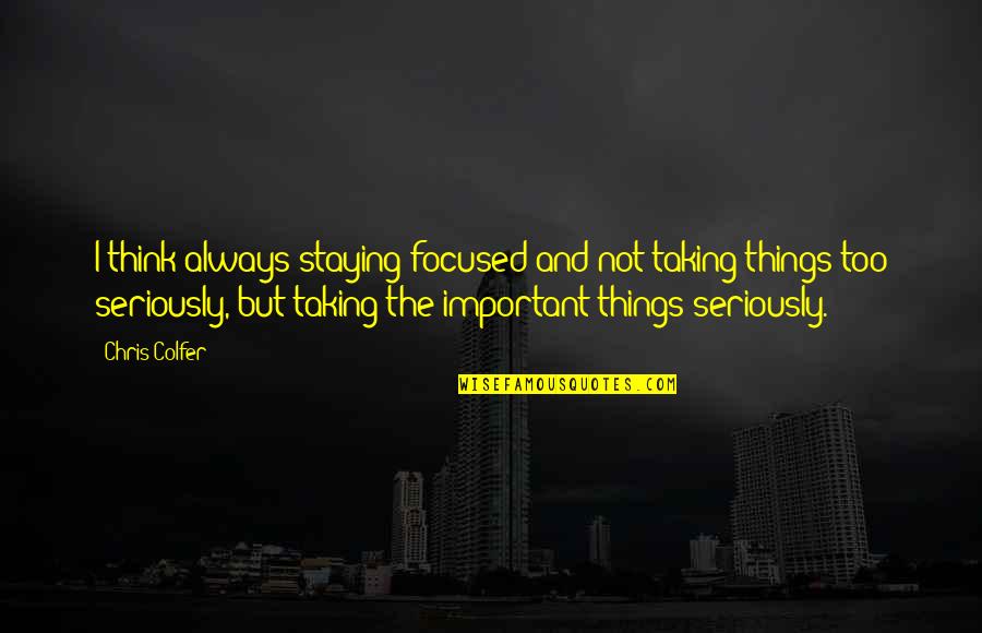 Taking Things Too Seriously Quotes By Chris Colfer: I think always staying focused and not taking
