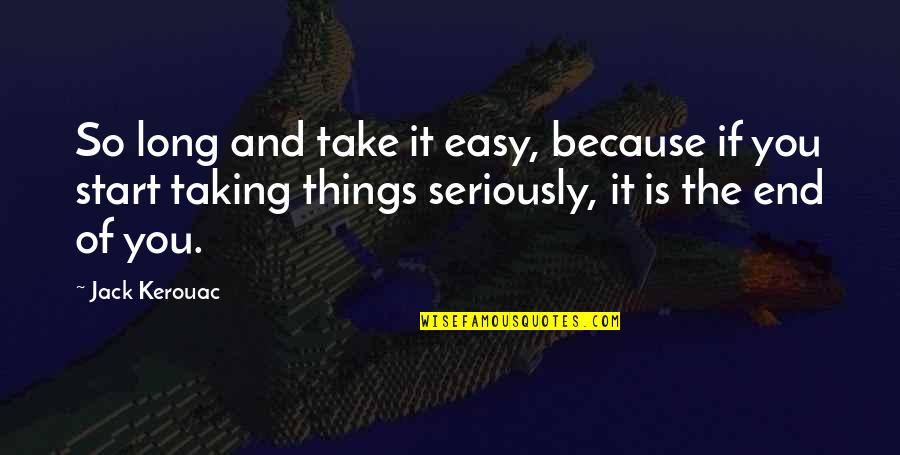 Taking Things Too Seriously Quotes By Jack Kerouac: So long and take it easy, because if