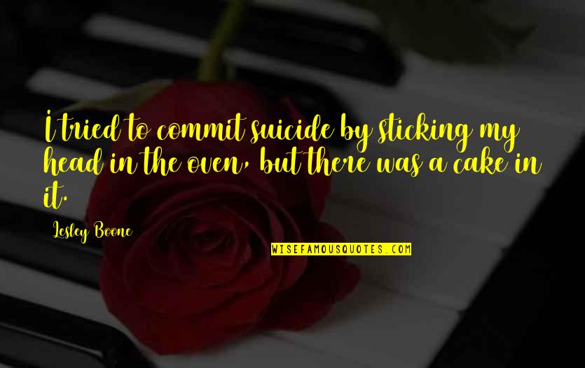 Taking Things Too Seriously Quotes By Lesley Boone: I tried to commit suicide by sticking my