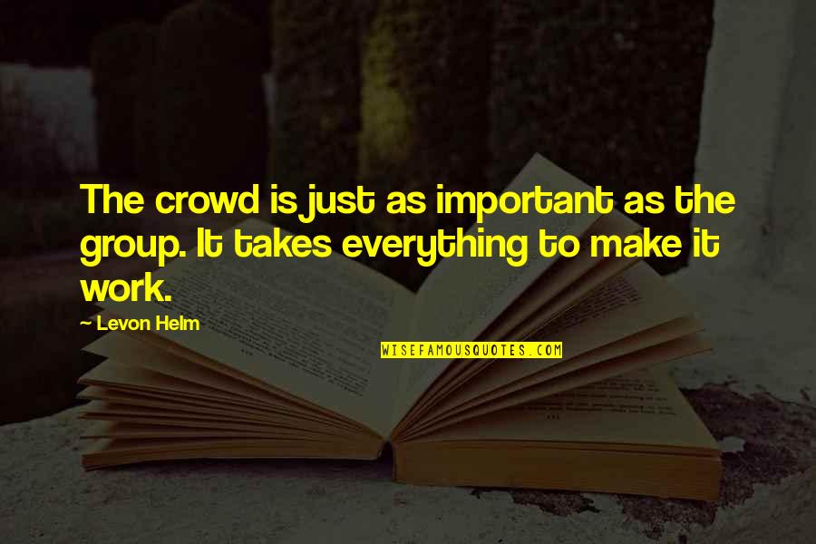 Taking Time For Granted Quotes By Levon Helm: The crowd is just as important as the