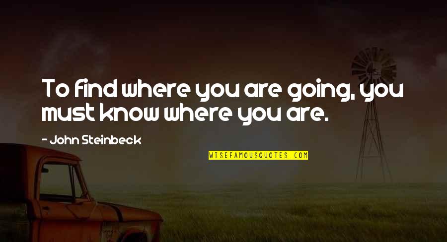 Taking Time For Relationships Quotes By John Steinbeck: To find where you are going, you must