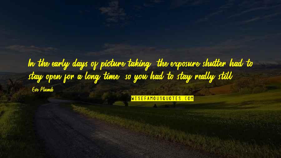Taking Time For You Quotes By Eve Plumb: In the early days of picture-taking, the exposure