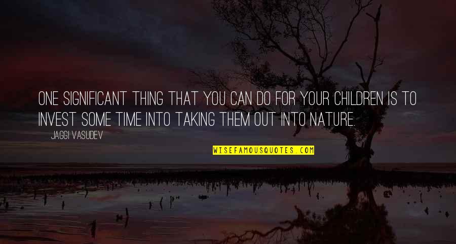 Taking Time For You Quotes By Jaggi Vasudev: One significant thing that you can do for
