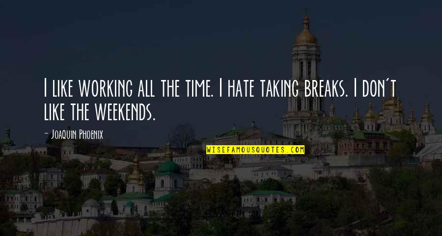 Taking Time For You Quotes By Joaquin Phoenix: I like working all the time. I hate