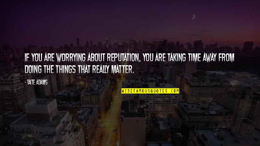 Taking Time For You Quotes By Taite Adams: If you are worrying about reputation, you are