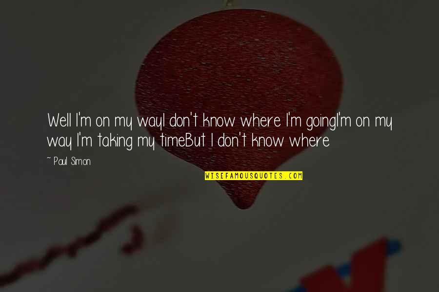 Taking Time Off Quotes By Paul Simon: Well I'm on my wayI don't know where