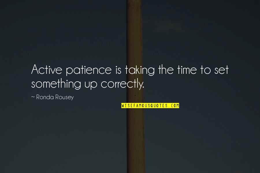 Taking Time Off Quotes By Ronda Rousey: Active patience is taking the time to set