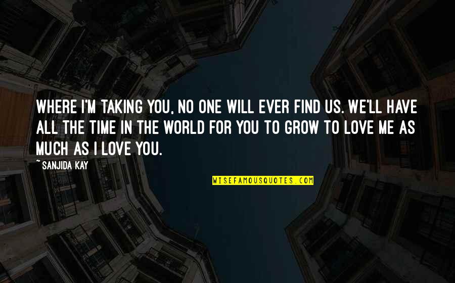 Taking Time With Love Quotes By Sanjida Kay: Where I'm taking you, no one will ever