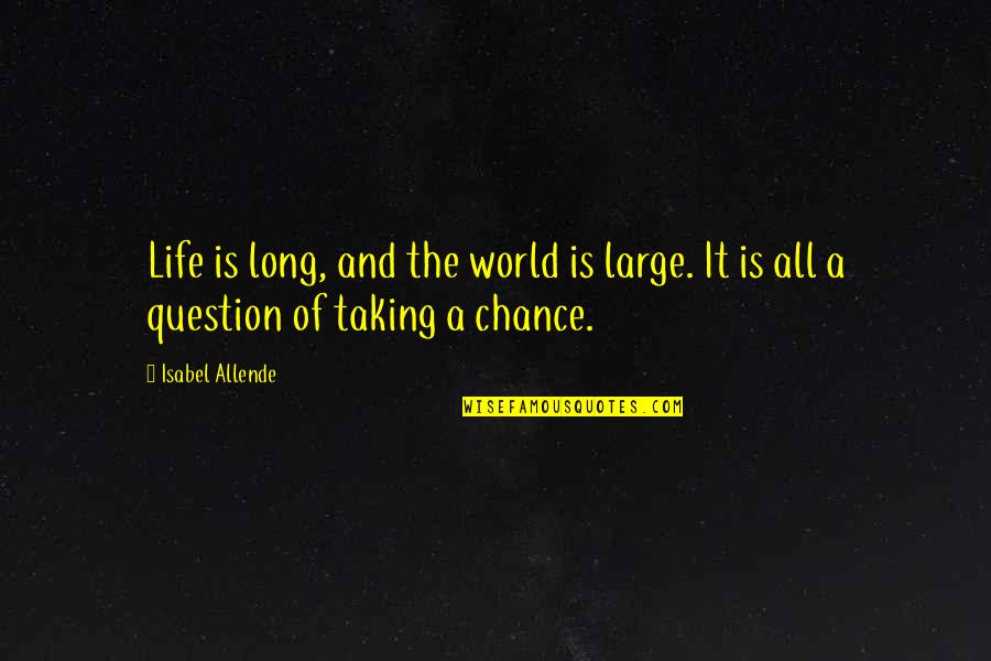 Taking Too Long Quotes By Isabel Allende: Life is long, and the world is large.