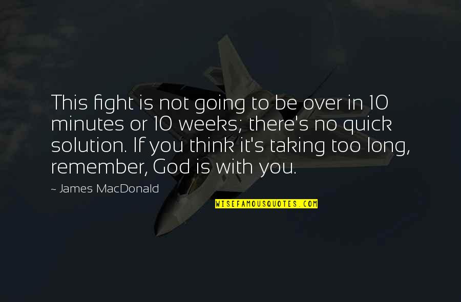 Taking Too Long Quotes By James MacDonald: This fight is not going to be over