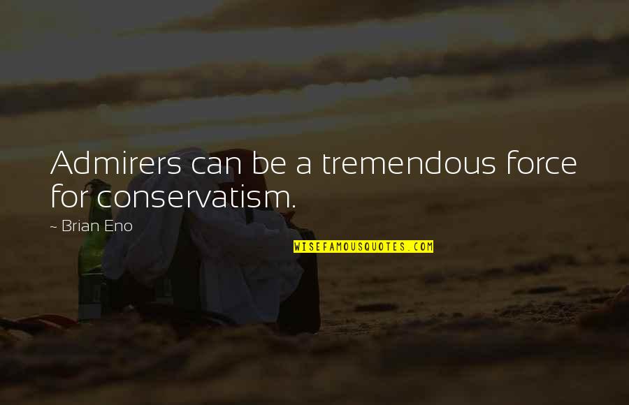 Taking Too Long To Reply To Texts Quotes By Brian Eno: Admirers can be a tremendous force for conservatism.