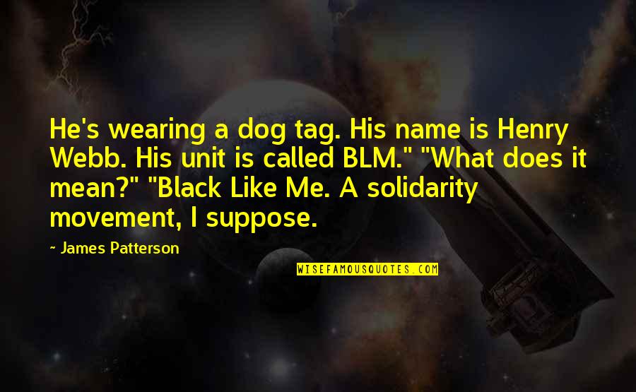 Taking Undue Credit Quotes By James Patterson: He's wearing a dog tag. His name is Taking Undue Credit Quotes By James Patterson: He's wearing a dog tag. His name is