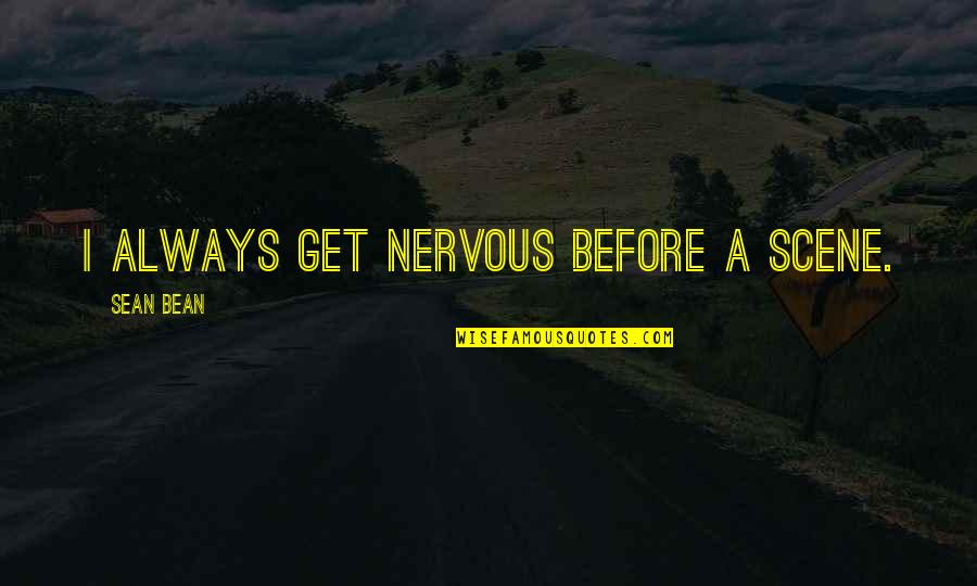Taking Unnecessary Risks Quote Quotes By Sean Bean: I always get nervous before a scene. Taking Unnecessary Risks Quote Quotes By Sean Bean: I always get nervous before a scene.