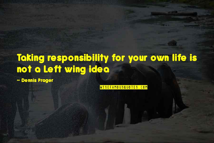 Taking Up Responsibility Quotes By Dennis Prager: Taking responsibility for your own life is not