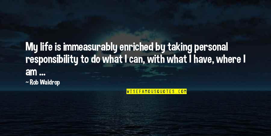 Taking Up Responsibility Quotes By Rob Waldrop: My life is immeasurably enriched by taking personal