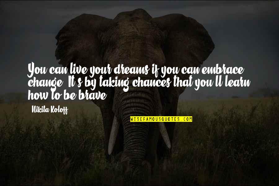 Taking Your Chances Quotes By Nikita Koloff: You can live your dreams if you can