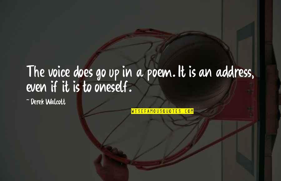 Taking Your Family For Granted Quotes By Derek Walcott: The voice does go up in a poem.