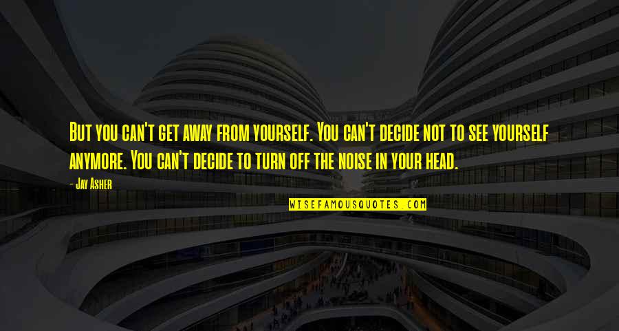 Taking Your Family For Granted Quotes By Jay Asher: But you can't get away from yourself. You