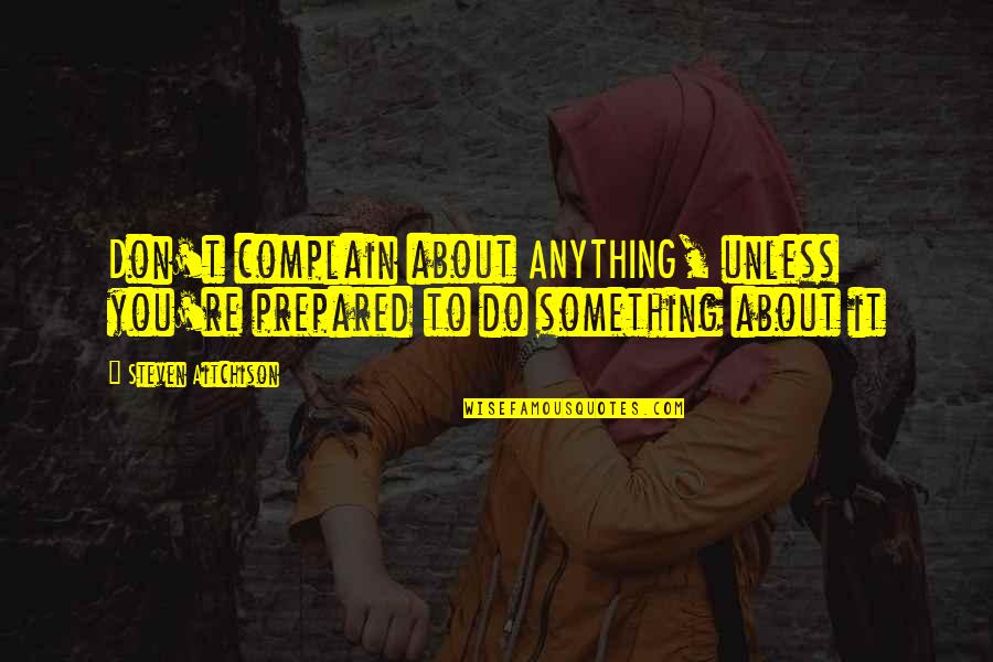 Taking Your Last Breath Quotes By Steven Aitchison: Don't complain about ANYTHING, unless you're prepared to