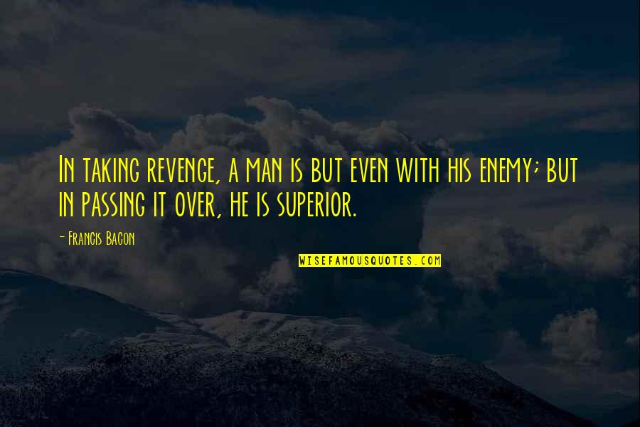 Taking Your Man Quotes By Francis Bacon: In taking revenge, a man is but even