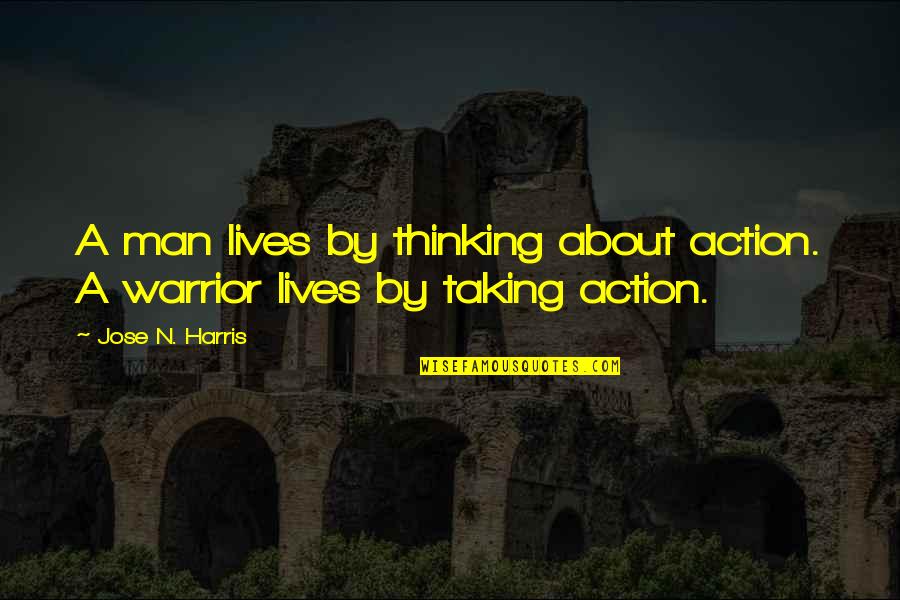 Taking Your Man Quotes By Jose N. Harris: A man lives by thinking about action. A