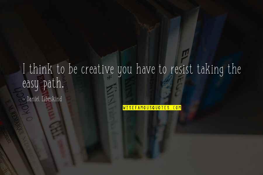 Taking Your Own Path Quotes By Daniel Libeskind: I think to be creative you have to Taking Your Own Path Quotes By Daniel Libeskind: I think to be creative you have to