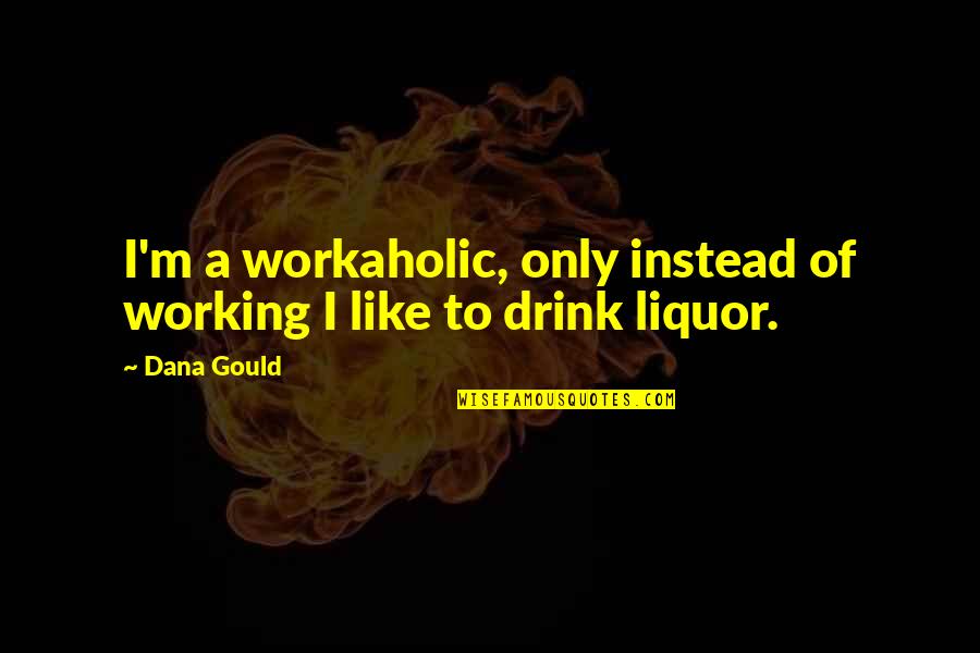 Taking Your Shoes Off Quotes By Dana Gould: I'm a workaholic, only instead of working I