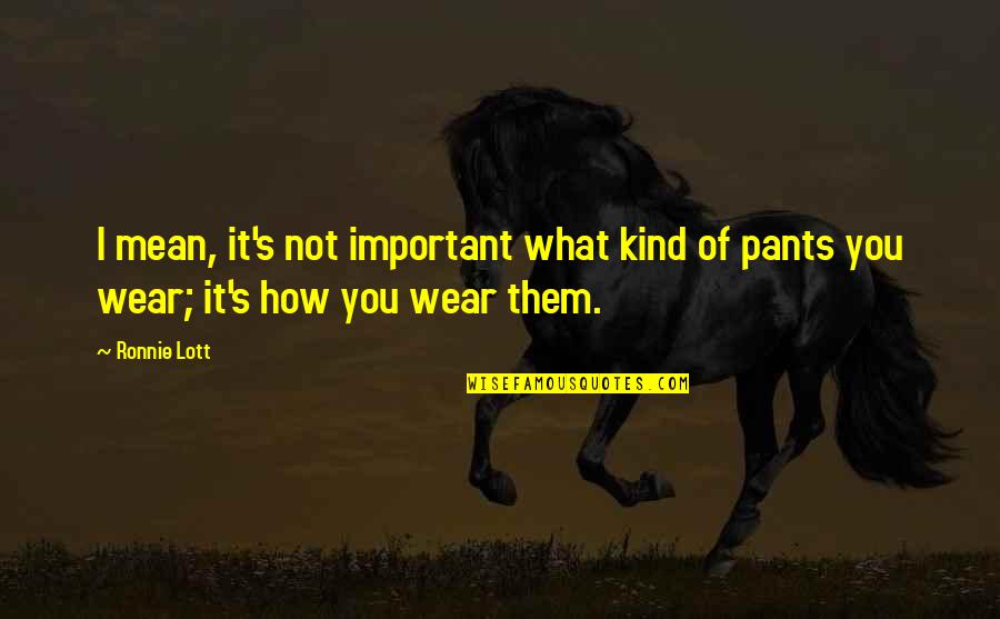 Takingon Quotes By Ronnie Lott: I mean, it's not important what kind of