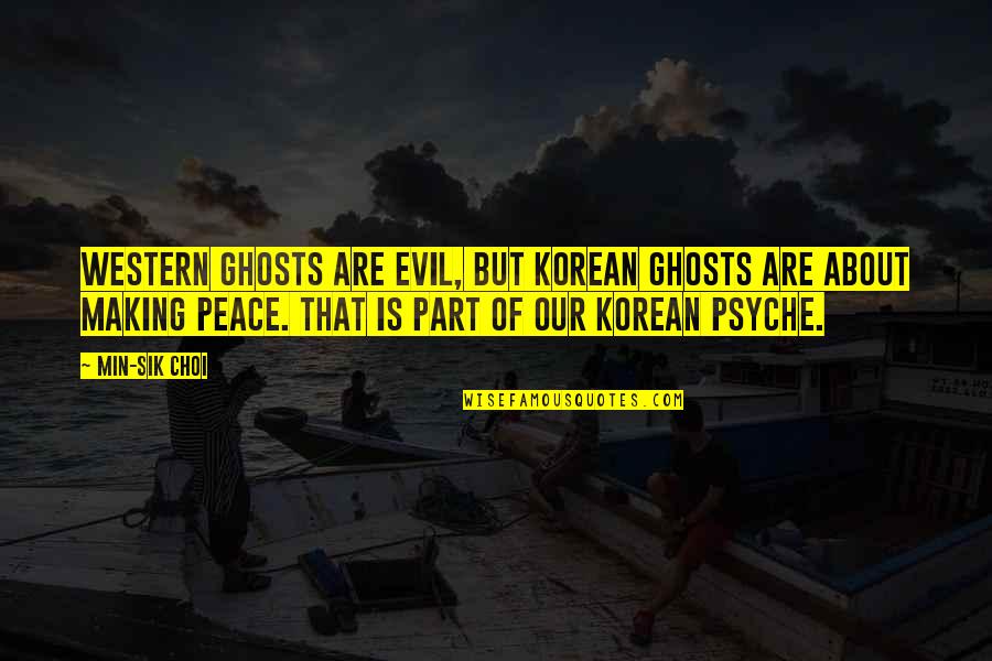 Takino Ispak Quotes By Min-sik Choi: Western ghosts are evil, but Korean ghosts are