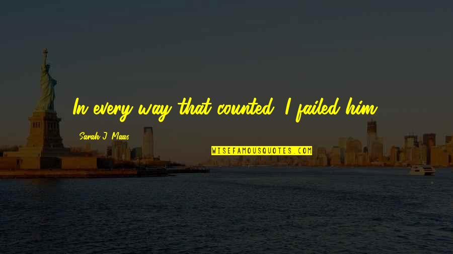 Takip Kazan Quotes By Sarah J. Maas: In every way that counted, I failed him.