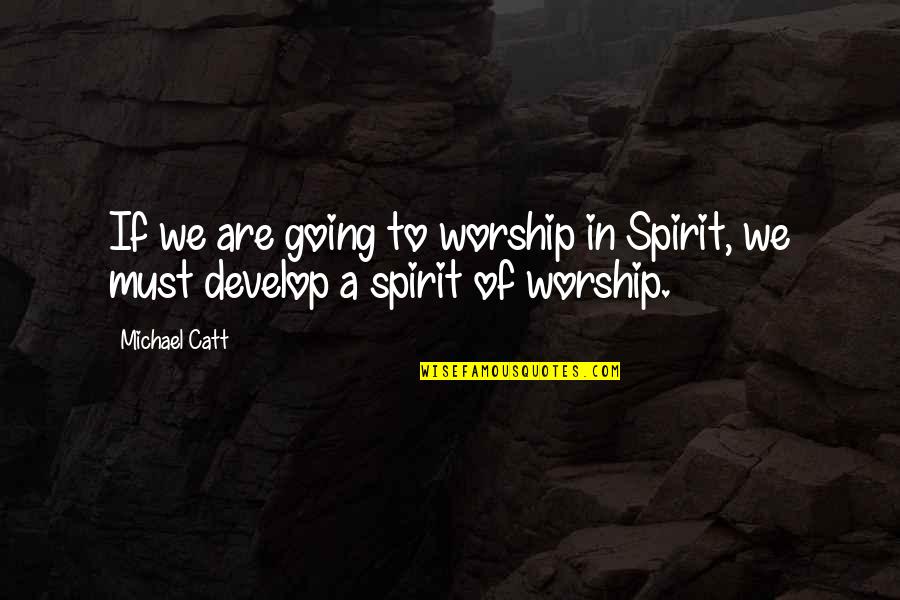Takis Quotes By Michael Catt: If we are going to worship in Spirit,