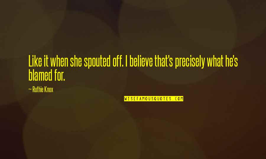 Takiyah Kenyatta Quotes By Ruthie Knox: Like it when she spouted off. I believe