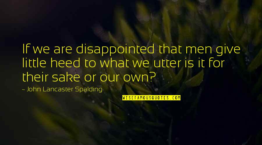 Takiyah Smith Quotes By John Lancaster Spalding: If we are disappointed that men give little Takiyah Smith Quotes By John Lancaster Spalding: If we are disappointed that men give little