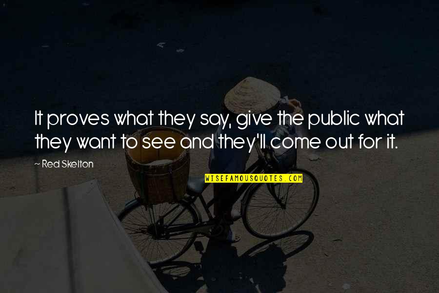 Takiyah Smith Quotes By Red Skelton: It proves what they say, give the public Takiyah Smith Quotes By Red Skelton: It proves what they say, give the public