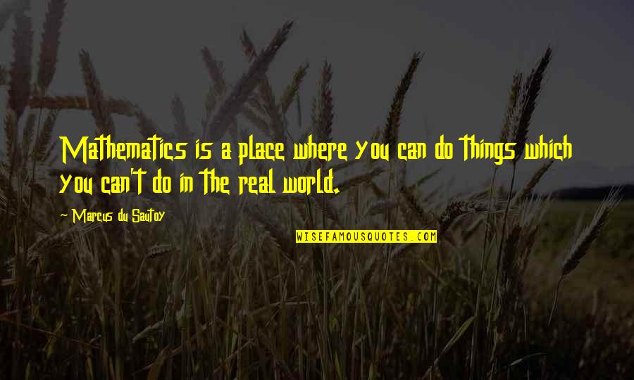 Takizawa Rola Quotes By Marcus Du Sautoy: Mathematics is a place where you can do Takizawa Rola Quotes By Marcus Du Sautoy: Mathematics is a place where you can do
