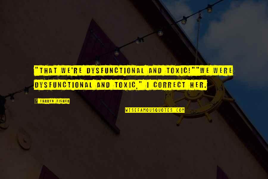 Takjil Kekinian Quotes By Tarryn Fisher: "That we're dysfunctional and toxic!""We were dysfunctional and