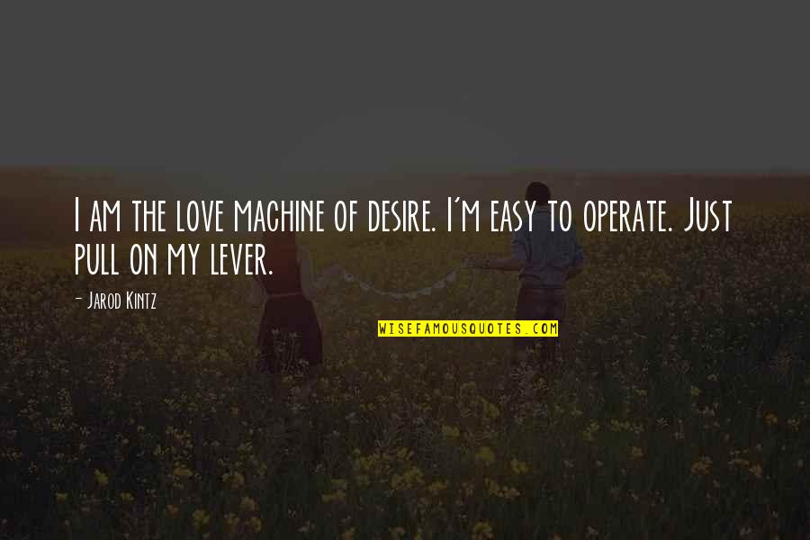 Takkan Pernah Quotes By Jarod Kintz: I am the love machine of desire. I'm